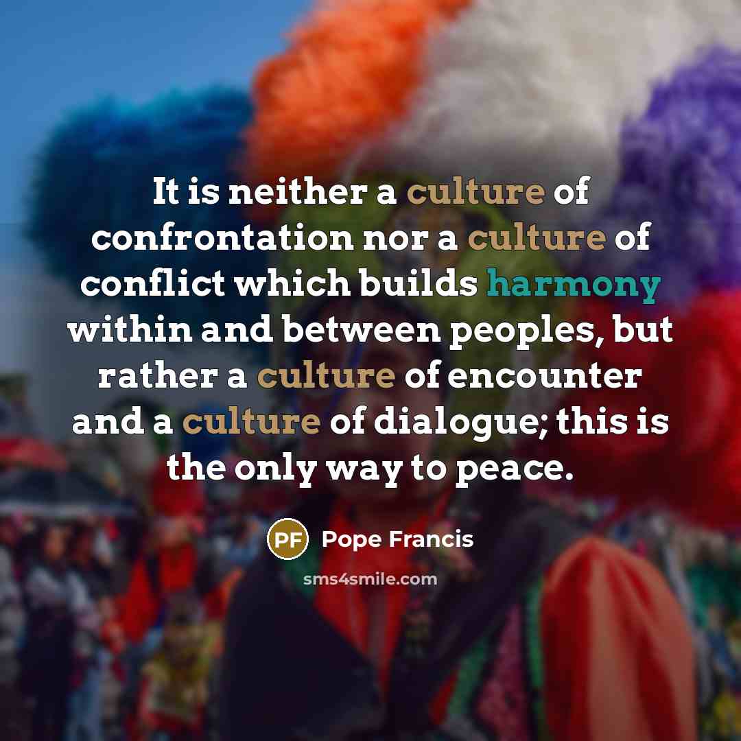“It is neither a culture of confrontation nor a culture…” quote by Pope Francis
