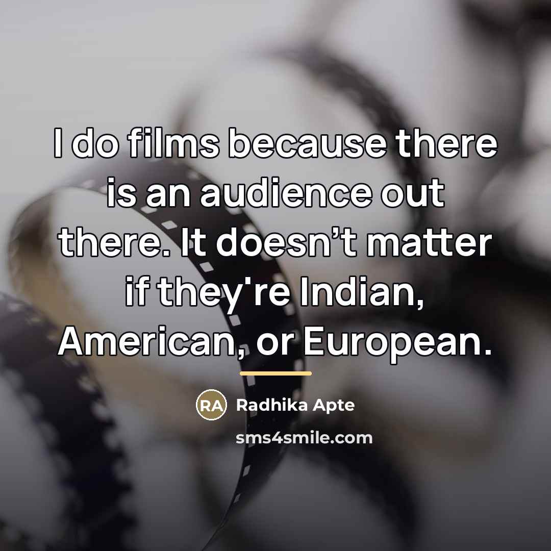 “I do films because there is an audience out there.…” quote by Radhika Apte