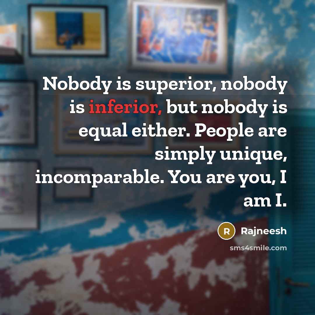 “Nobody is superior, nobody is inferior, but nobody is equal…” quote by Rajneesh