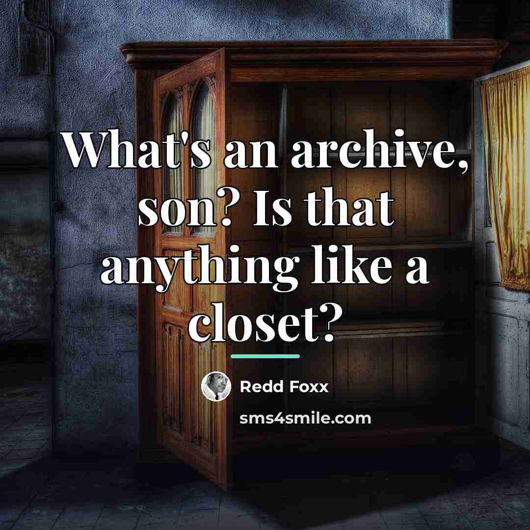“What's an archive, son? Is that anything like a closet?…” quote by Redd Foxx