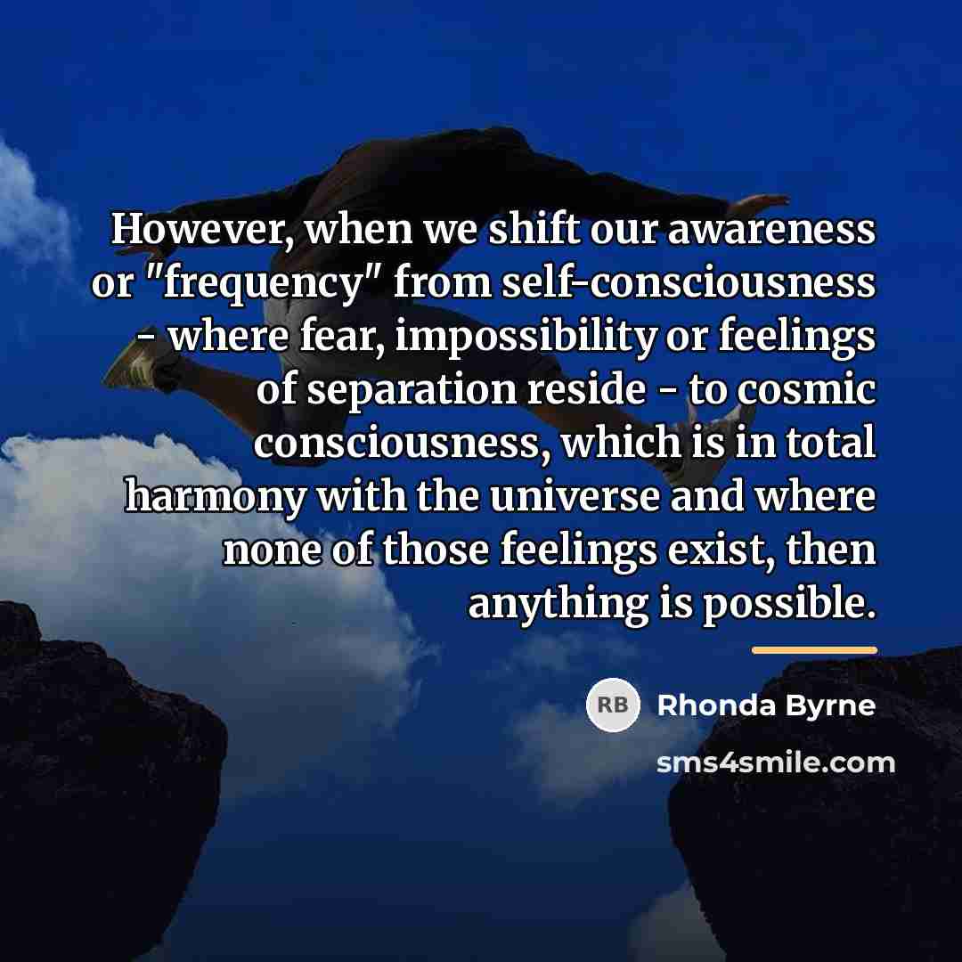 “However, when we shift our awareness or "frequency" from self-consciousness…” quote by Rhonda Byrne