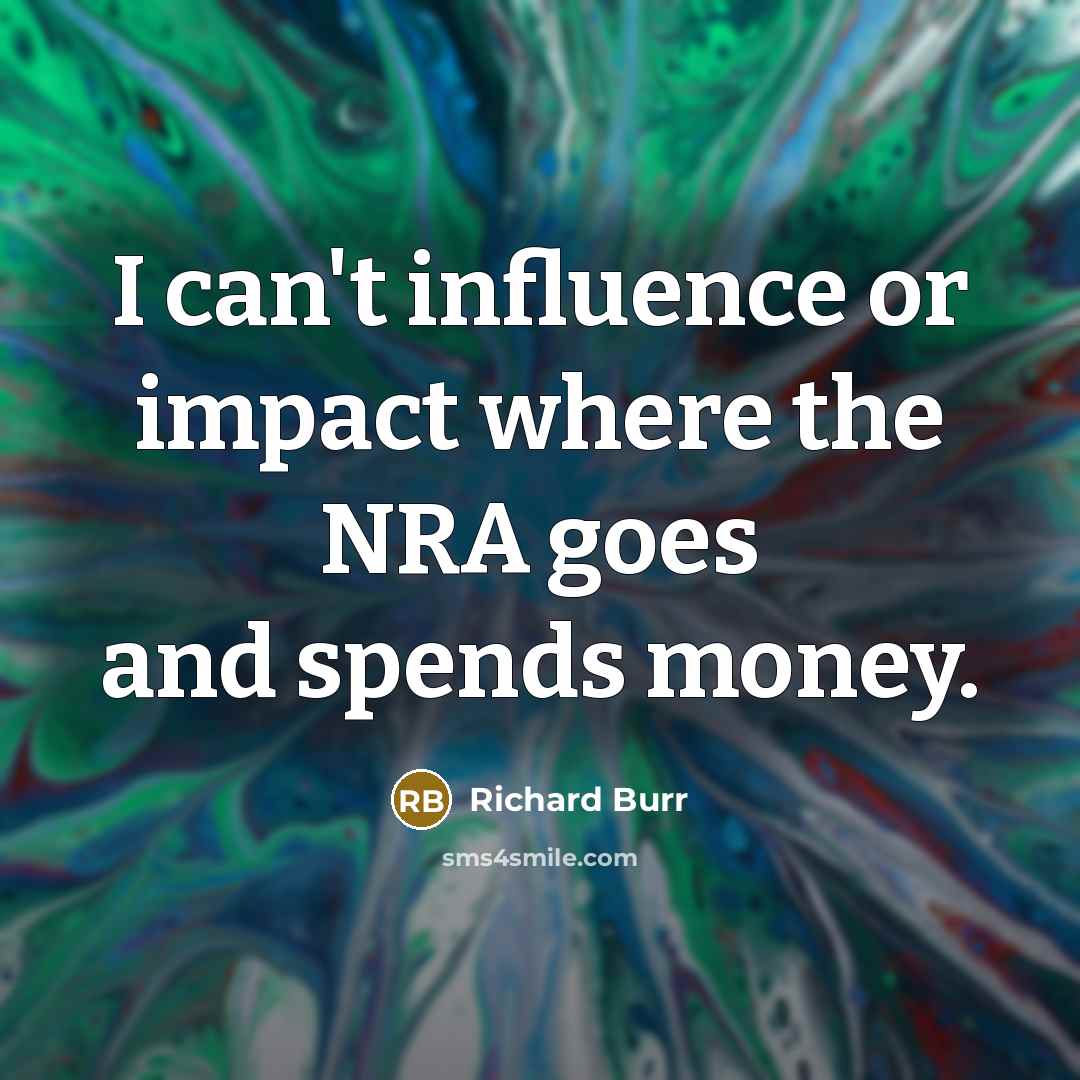 “I can't influence or impact where the NRA goes and…” quote by Richard Burr