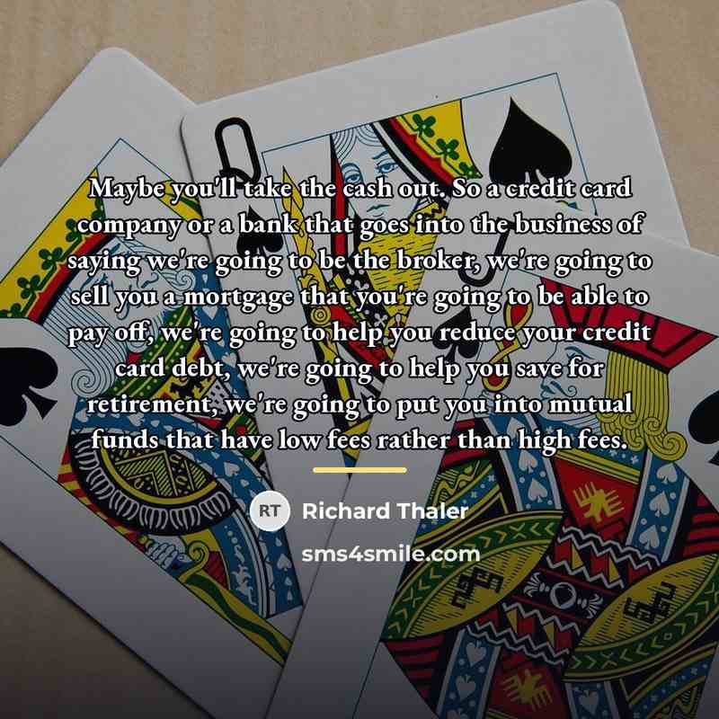“Maybe you'll take the cash out. So a credit card…” quote by Richard Thaler