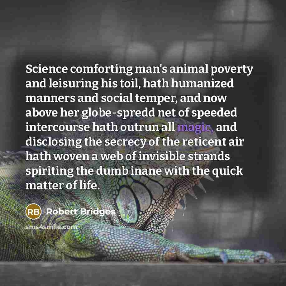 “Science comforting man's animal poverty and leisuring his toil, hath…” quote by Robert Bridges
