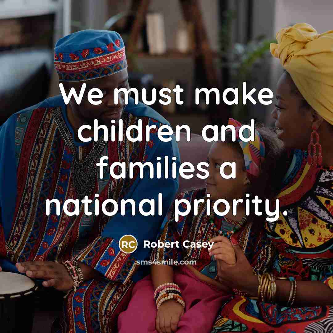 “We must make children and families a national priority.…” quote by Robert Casey