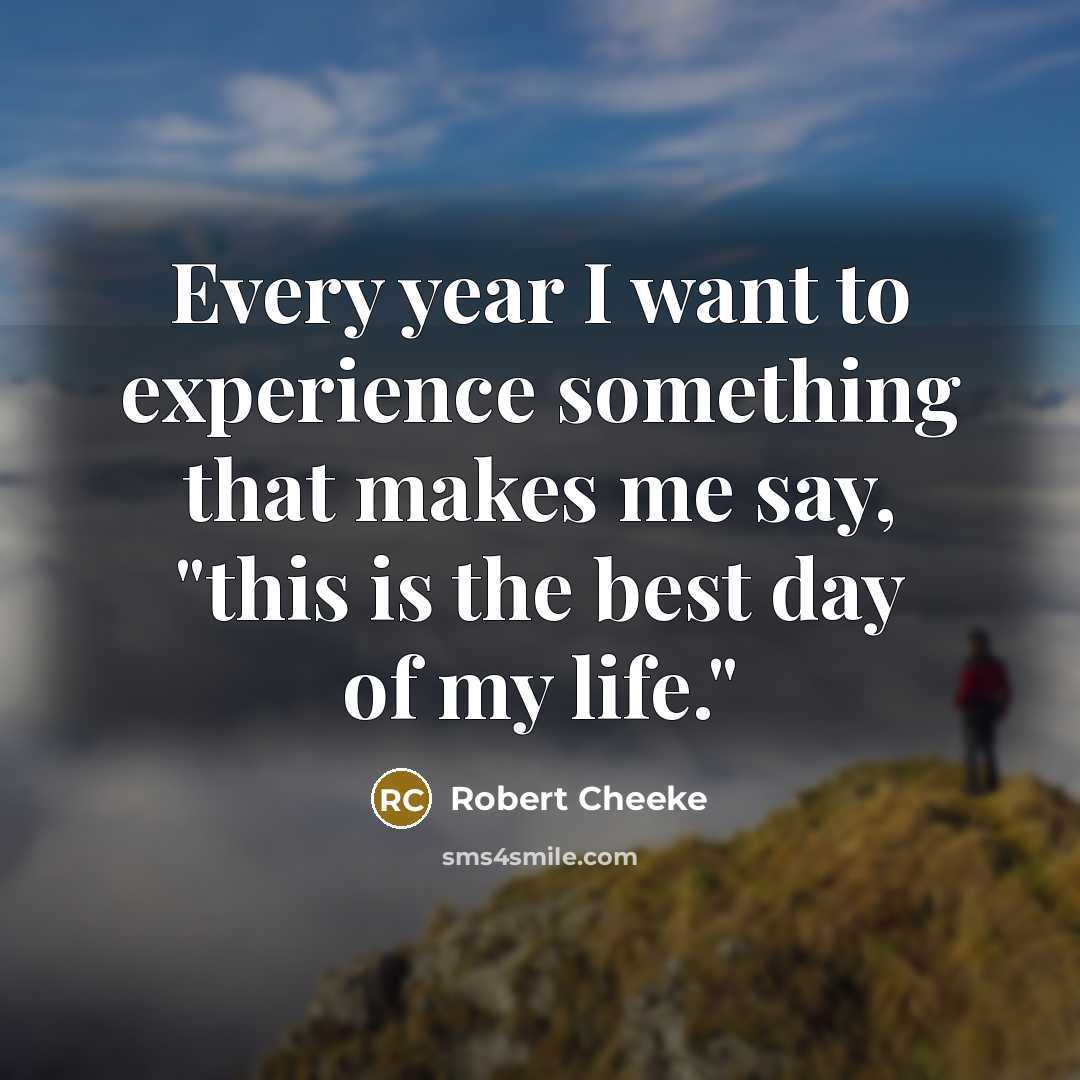 “Every year I want to experience something that makes me say, "this is the best day of my life."” quote by Robert Cheeke