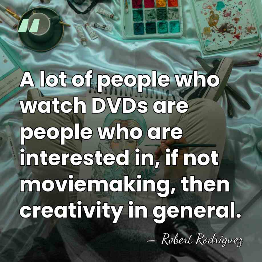 A lot of people who watch DVDs are people who are interested&hellip; - Robert Rodriguez