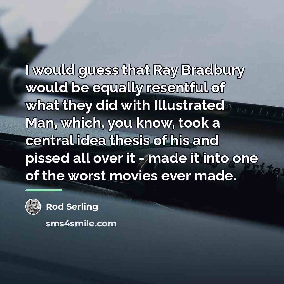 “I would guess that Ray Bradbury would be equally resentful…” quote by Rod Serling