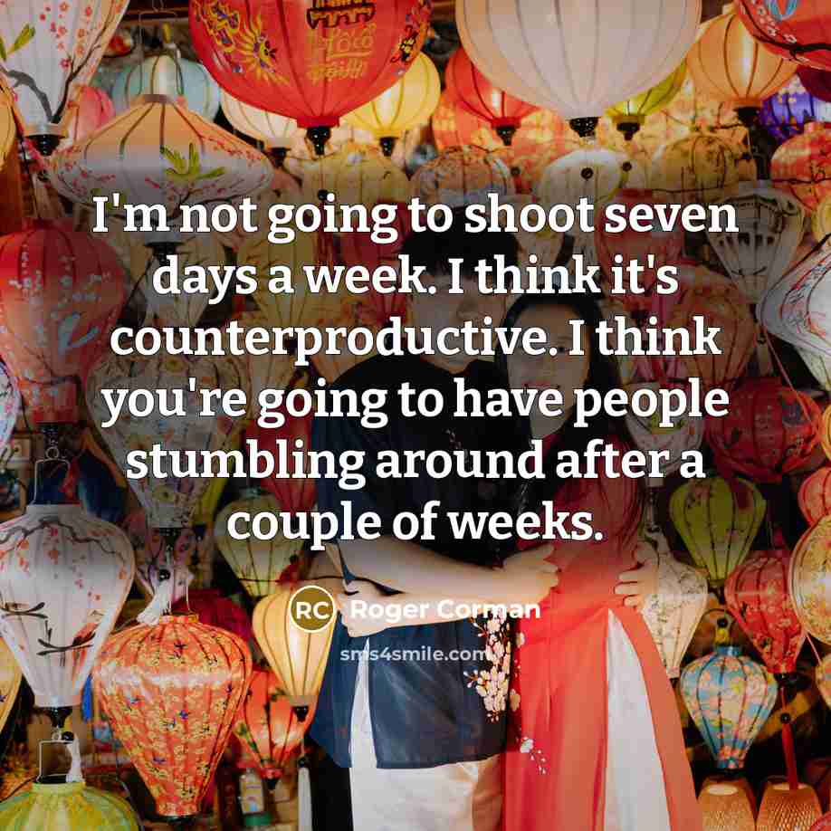 “I'm not going to shoot seven days a week. I…” quote by Roger Corman