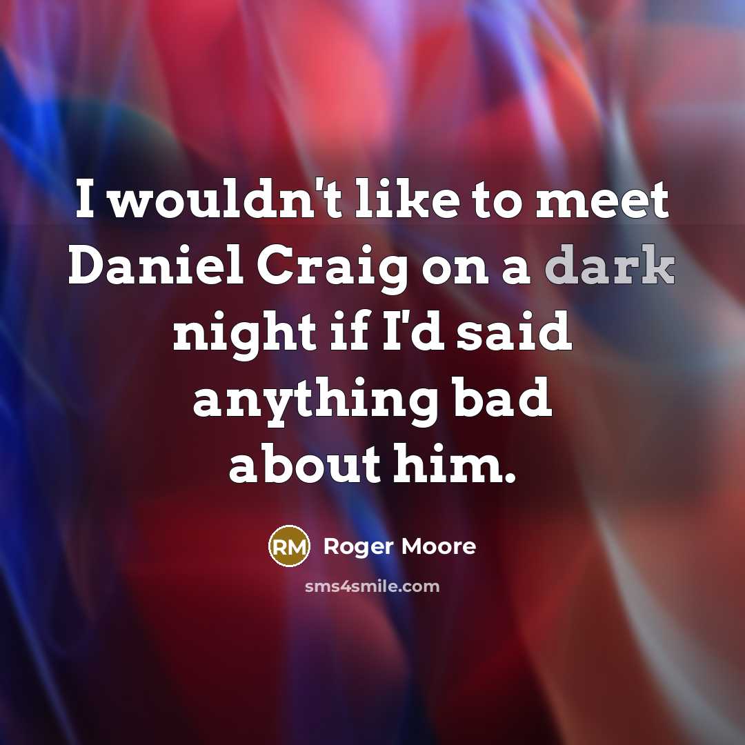 “I wouldn't like to meet Daniel Craig on a dark…” quote by Roger Moore