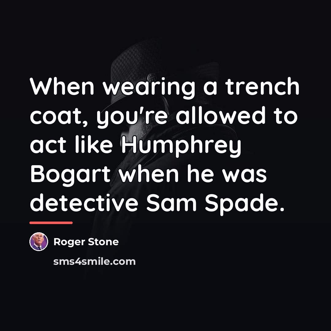 “When wearing a trench coat, you're allowed to act like…” quote by Roger Stone