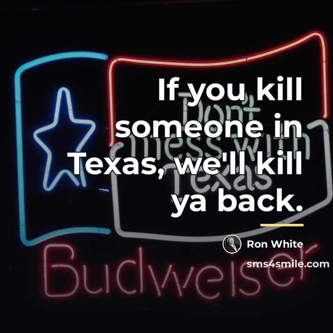 “If you kill someone in Texas, we'll kill ya back.…” quote by Ron White