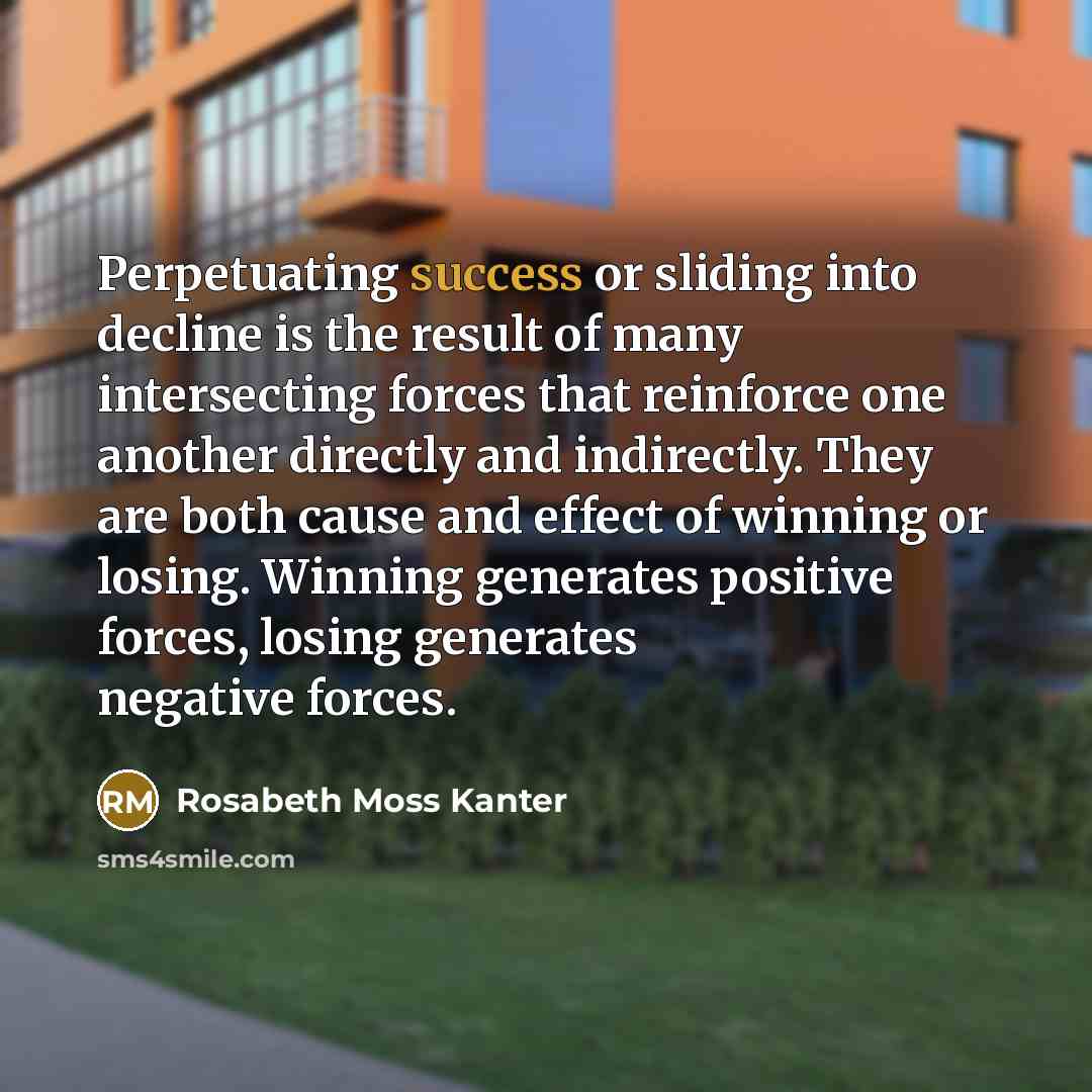 “Perpetuating success or sliding into decline is the result of…” quote by Rosabeth Moss Kanter