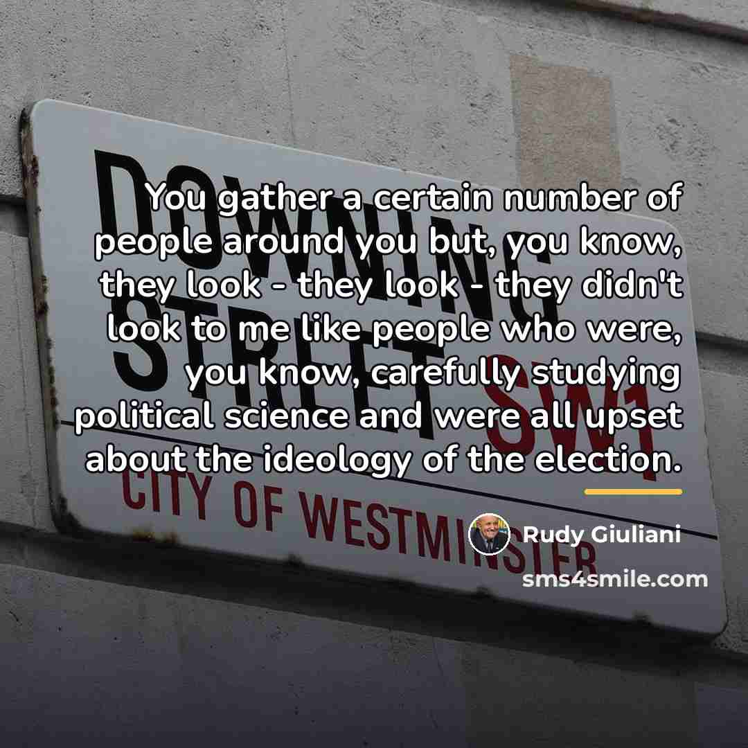 “You gather a certain number of people around you but,…” quote by Rudy Giuliani