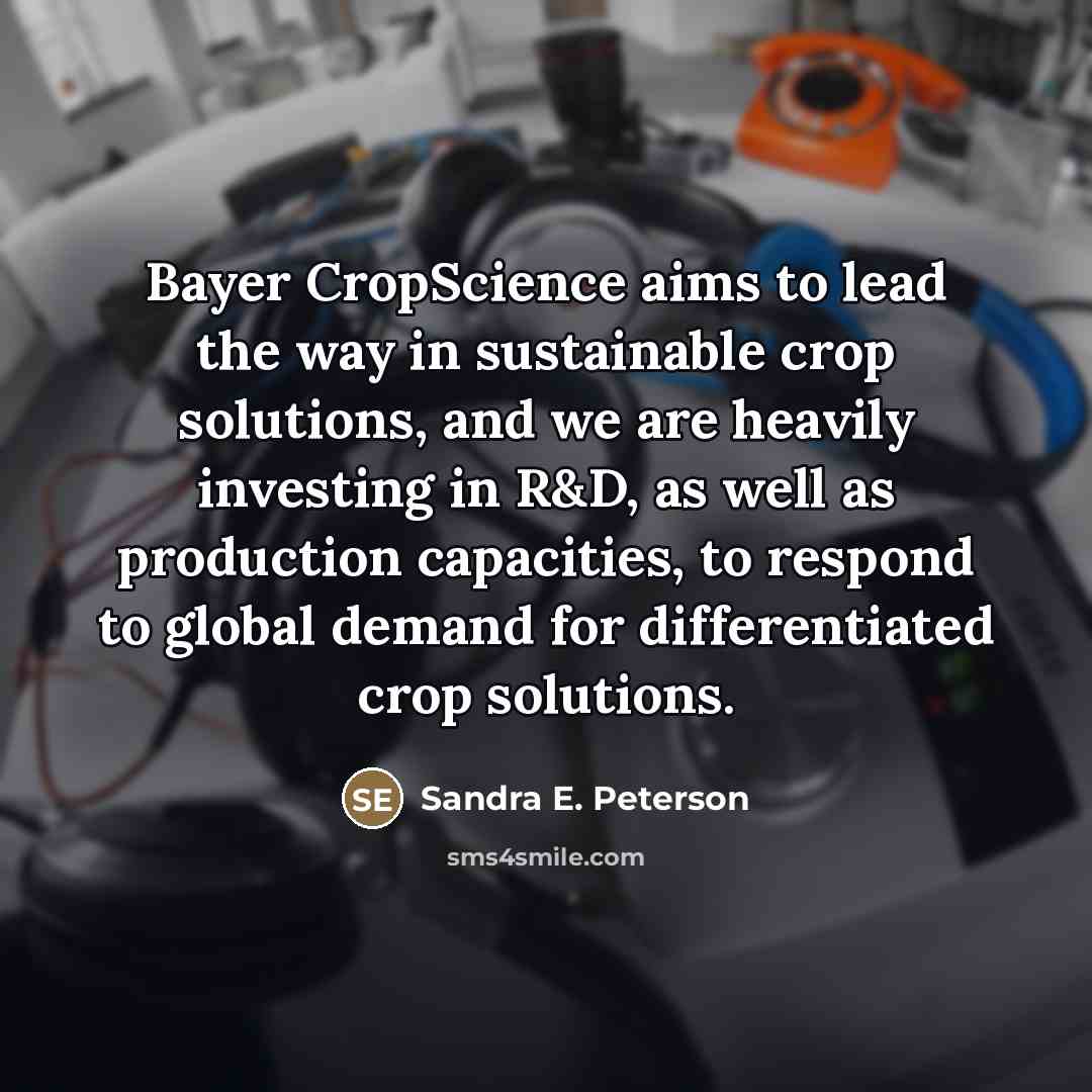 “Bayer CropScience aims to lead the way in sustainable crop…” quote by Sandra E. Peterson