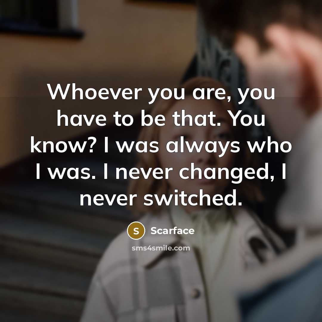 “Whoever you are, you have to be that. You know?…” quote by Scarface