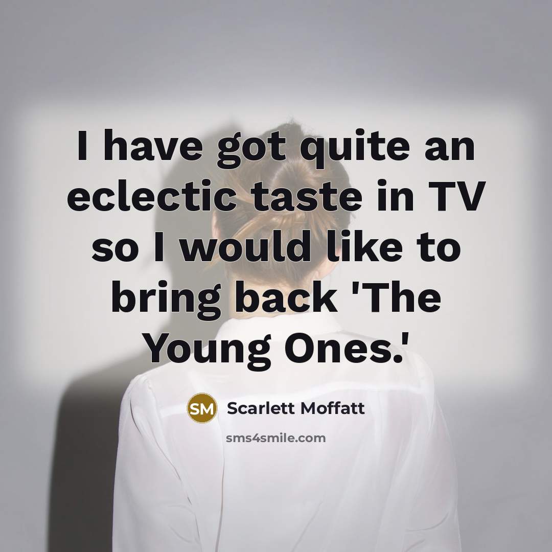“I have got quite an eclectic taste in TV so…” quote by Scarlett Moffatt