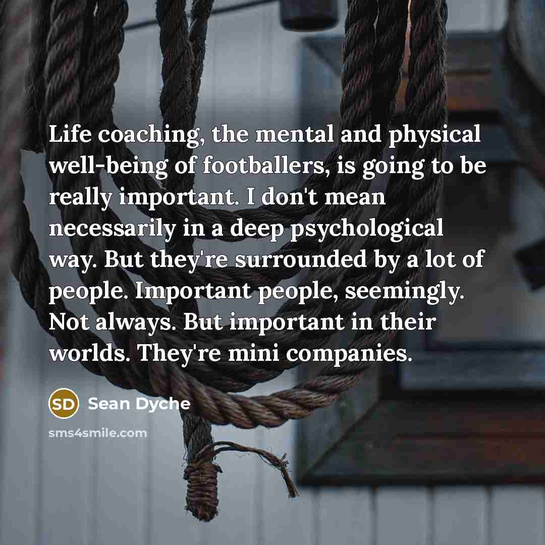 “Life coaching, the mental and physical well-being of footballers, is…” quote by Sean Dyche
