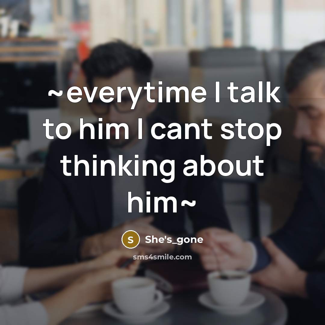 “~everytime I talk to him I cant stop thinking about…” quote by She's_gone