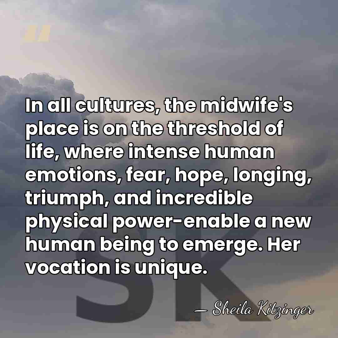 In all cultures, the midwife's place is on the threshold of life,&hellip; - Sheila Kitzinger