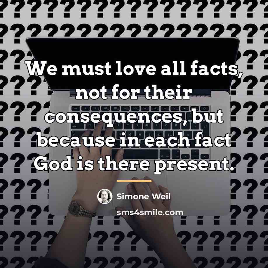 “We must love all facts, not for their consequences, but…” quote by Simone Weil