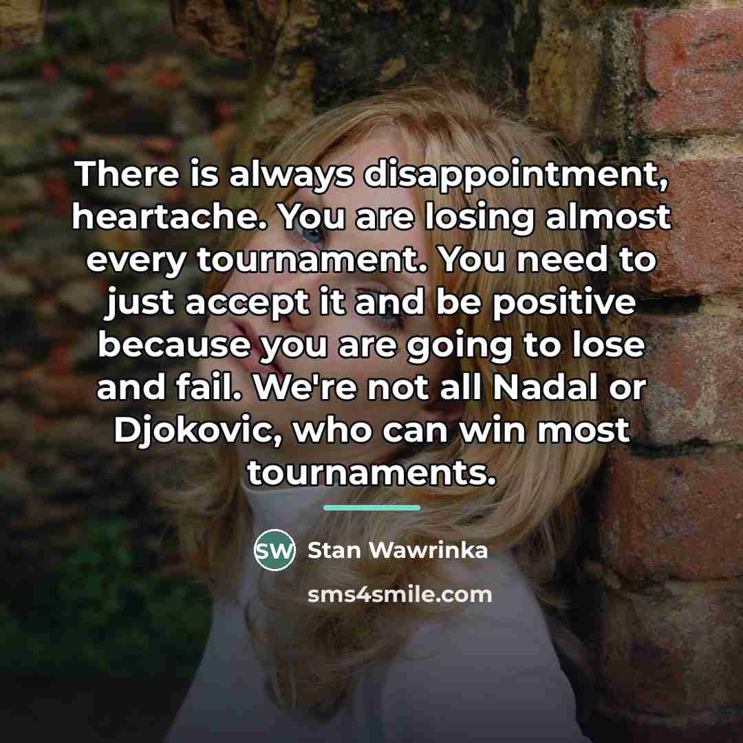 “There is always disappointment, heartache. You are losing almost every…” quote by Stan Wawrinka