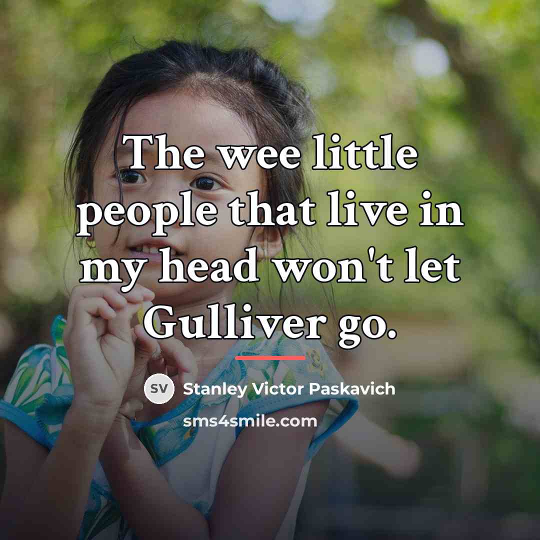 “The wee little people that live in my head won't…” quote by Stanley Victor Paskavich