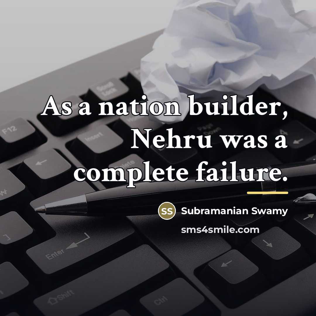 “As a nation builder, Nehru was a complete failure.…” quote by Subramanian Swamy