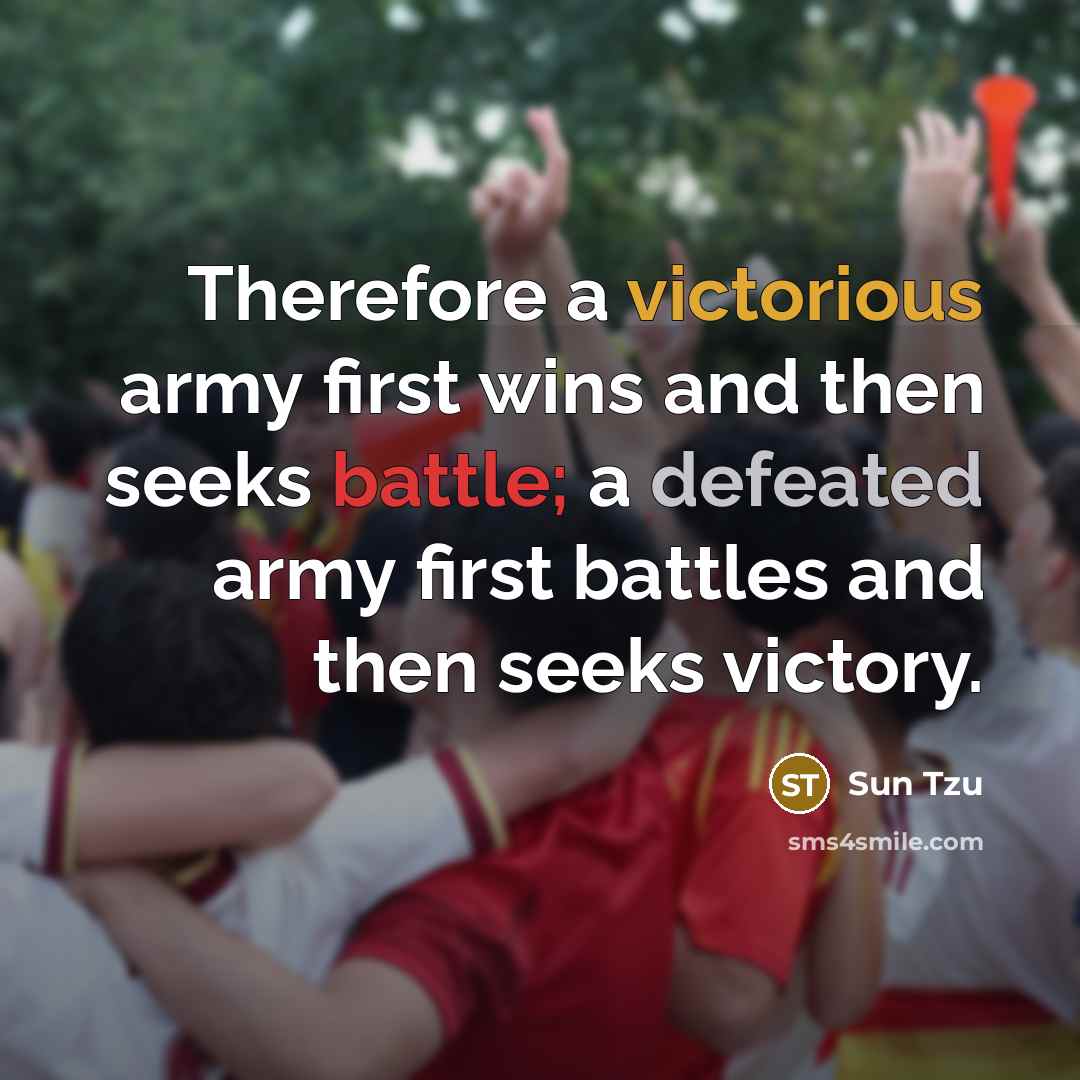 “Therefore a victorious army first wins and then seeks battle;…” quote by Sun Tzu