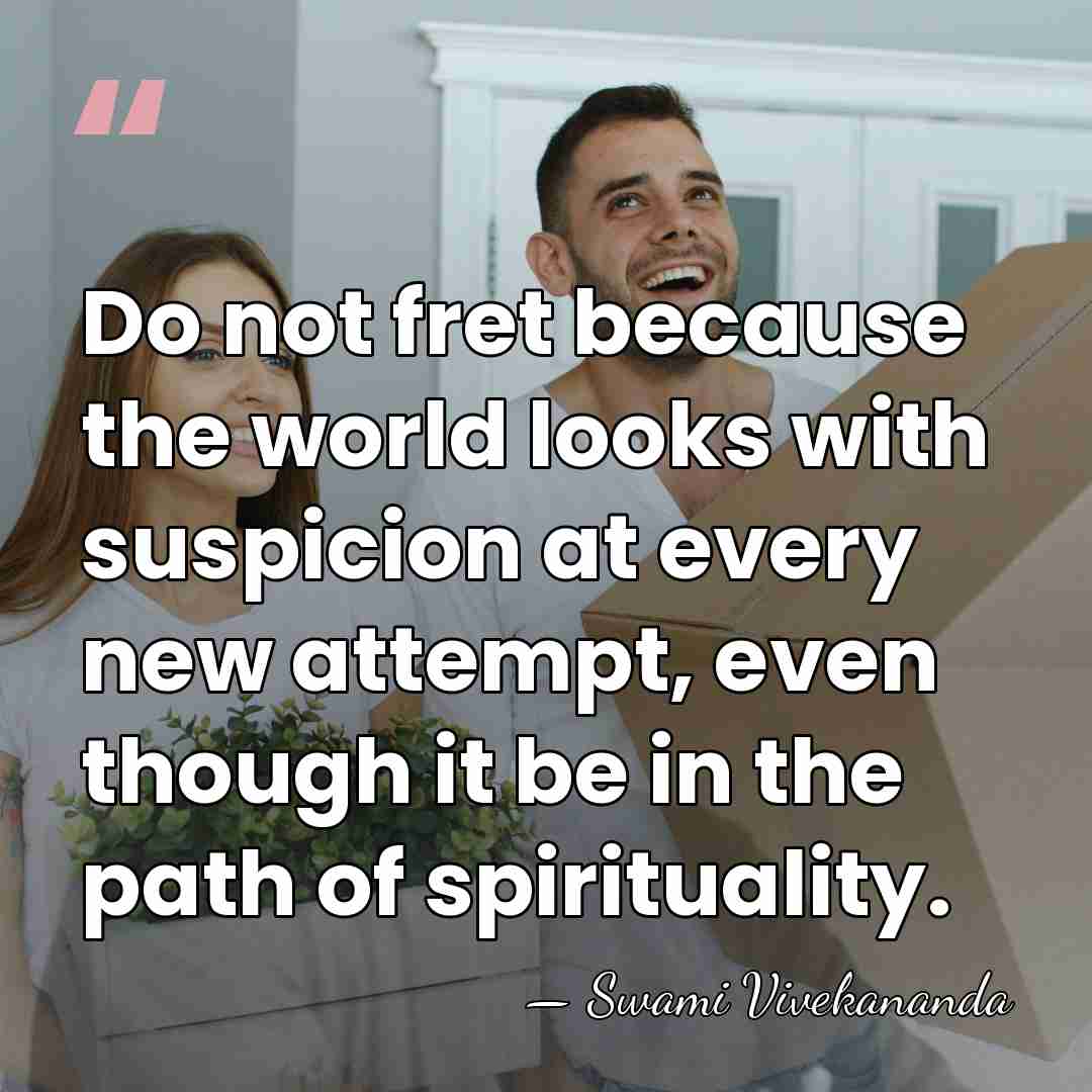 Do not fret because the world looks with suspicion at every new&hellip; - Swami Vivekananda