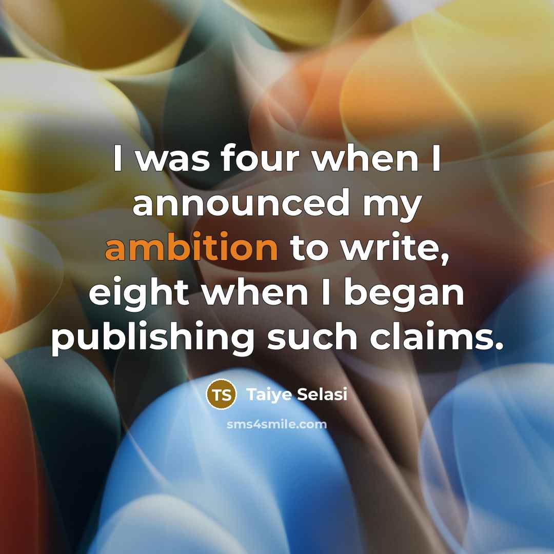 “I was four when I announced my ambition to write,…” quote by Taiye Selasi