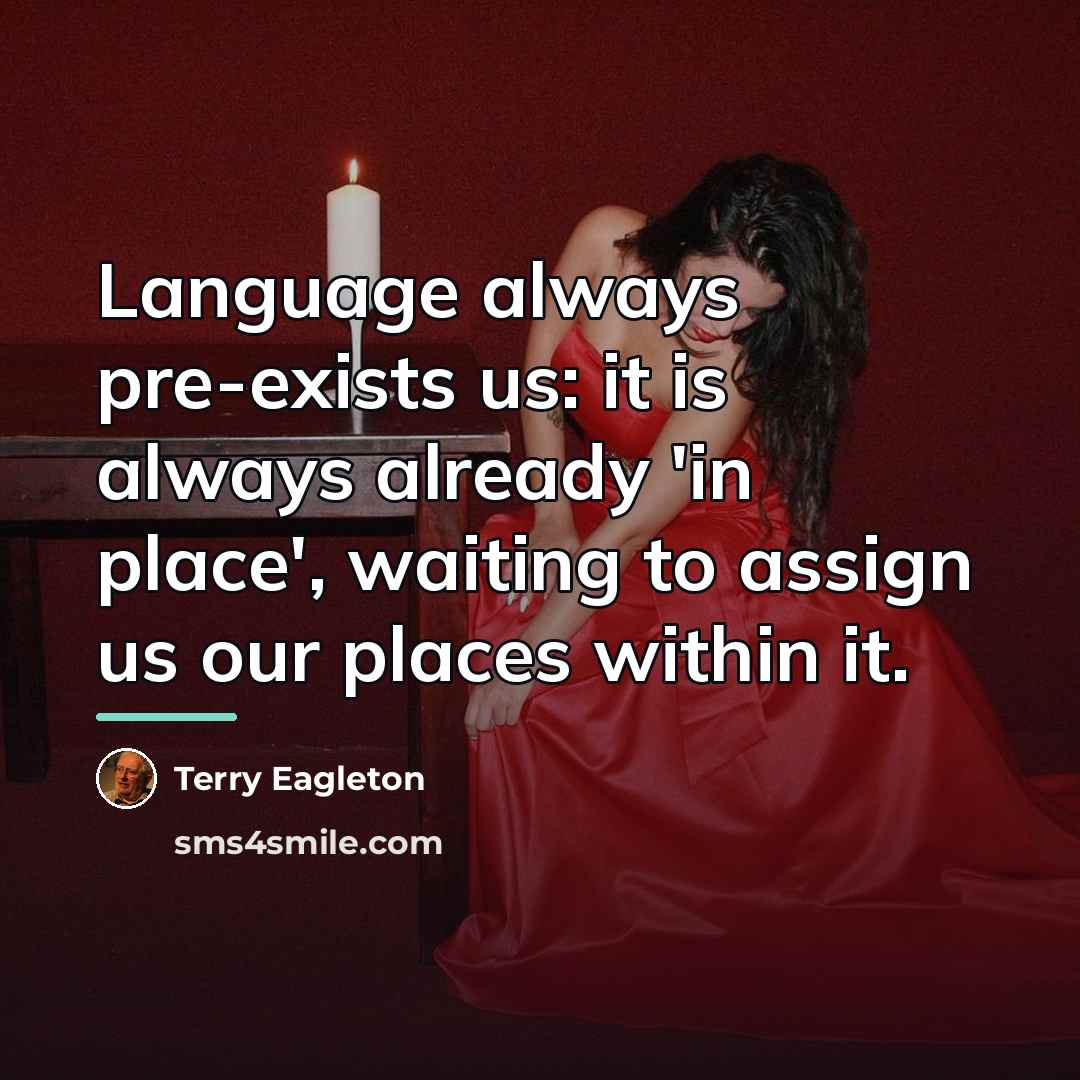 “Language always pre-exists us: it is always already 'in place',…” quote by Terry Eagleton
