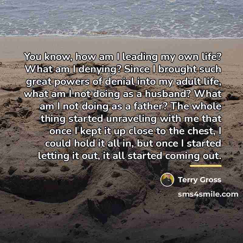 “You know, how am I leading my own life? What…” quote by Terry Gross