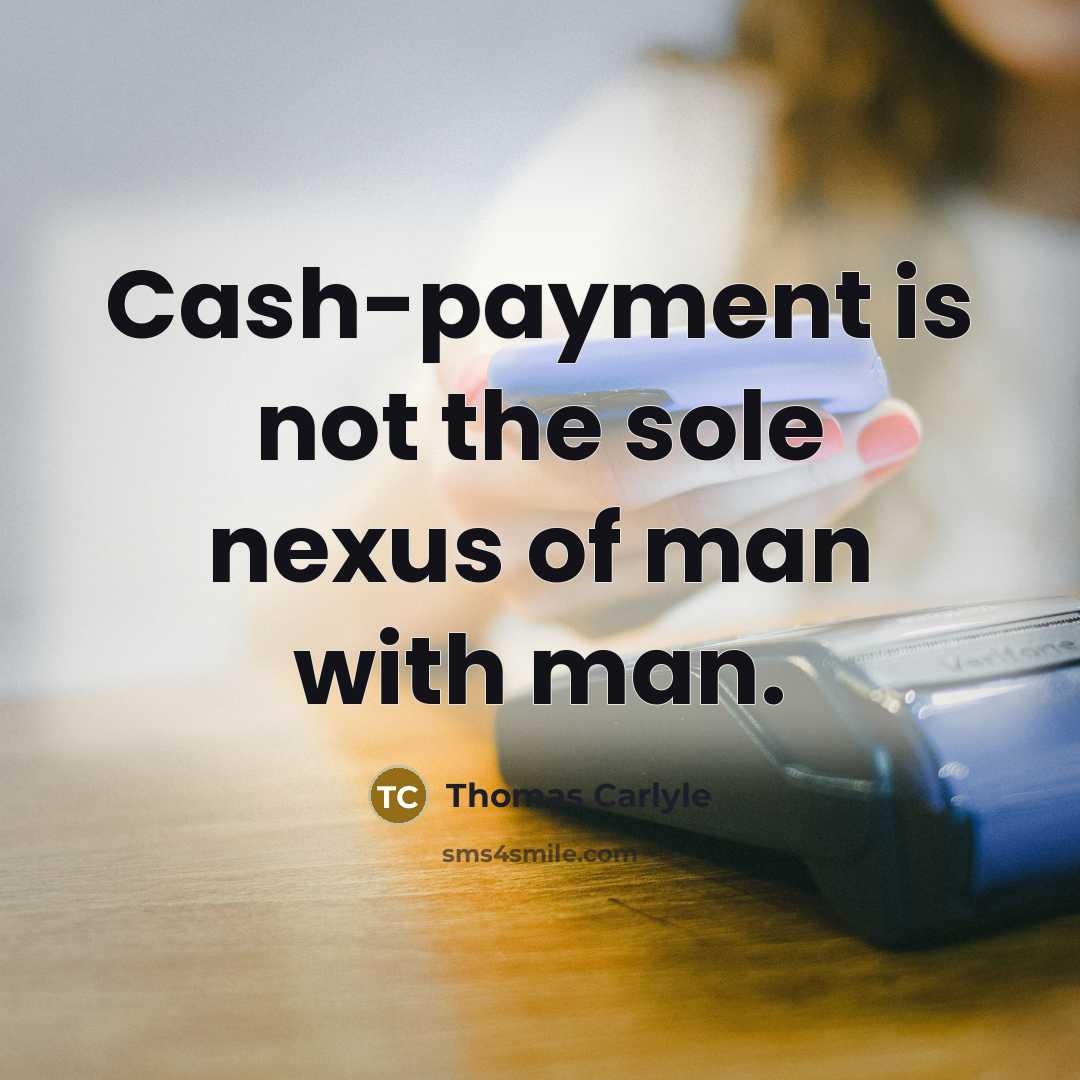 “Cash-payment is not the sole nexus of man with man.…” quote by Thomas Carlyle