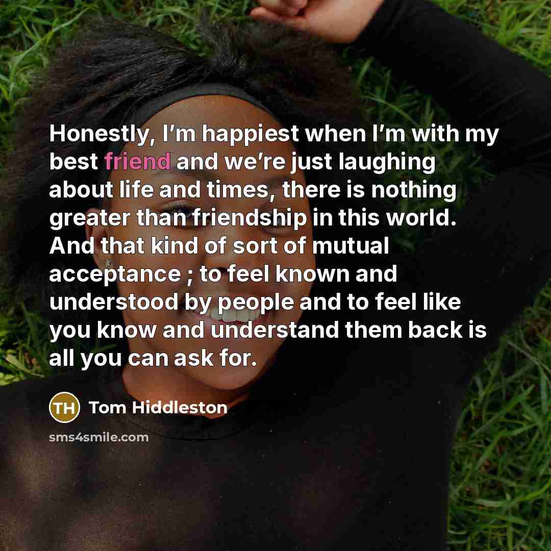 “Honestly, I’m happiest when I’m with my best friend and…” quote by Tom Hiddleston