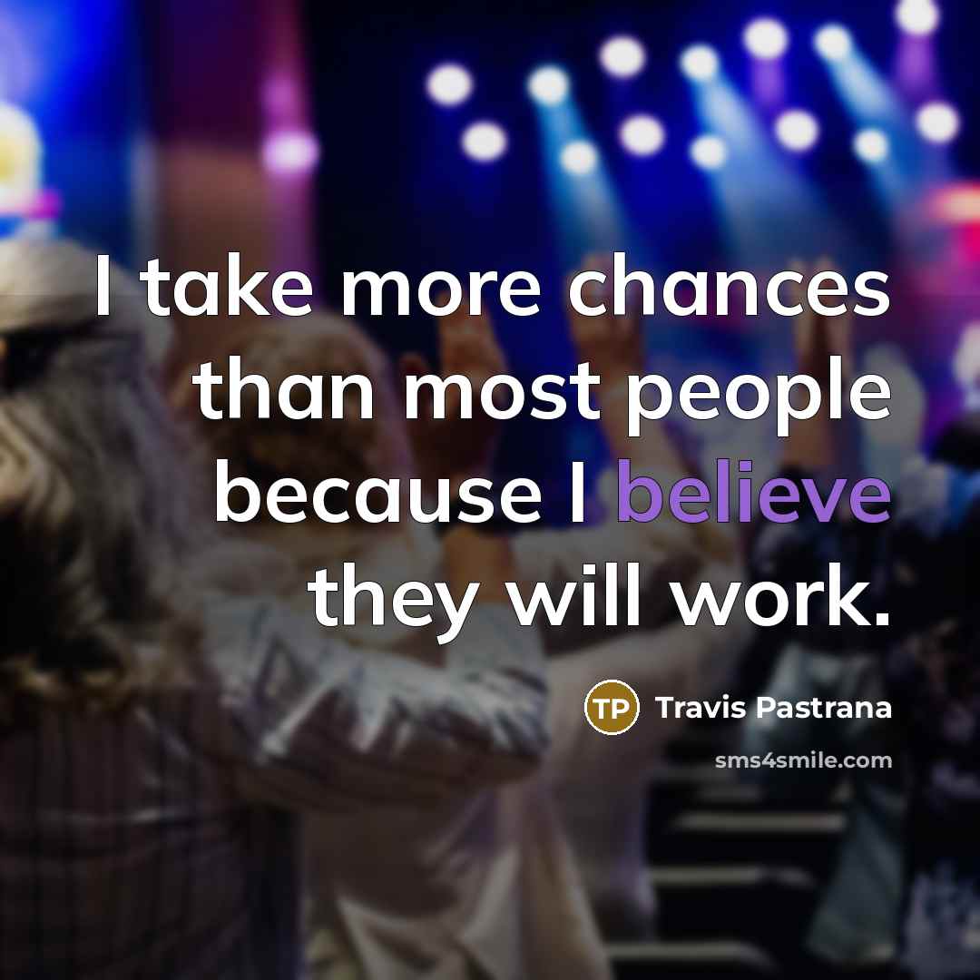 “I take more chances than most people because I believe…” quote by Travis Pastrana