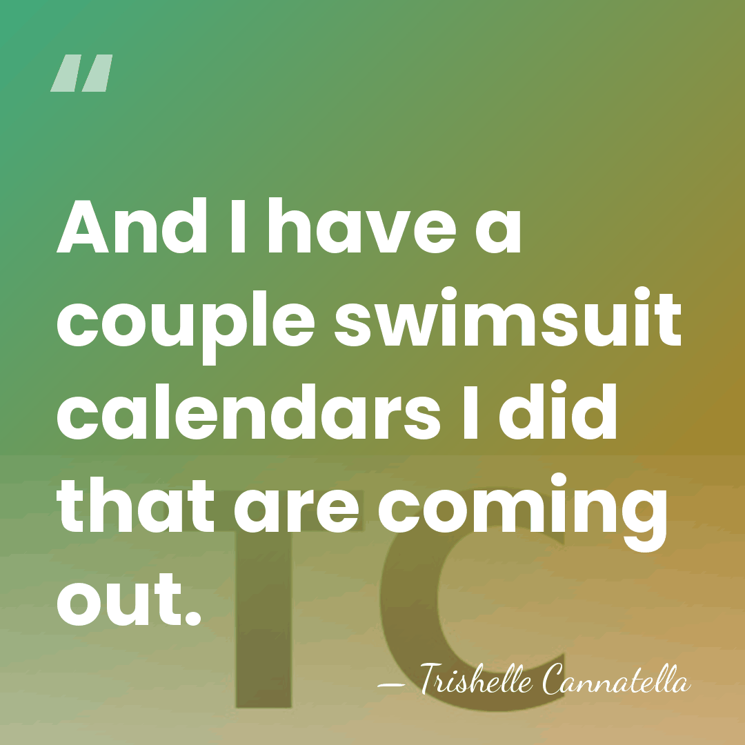 And I have a couple swimsuit calendars I did that are coming&hellip; - Trishelle Cannatella
