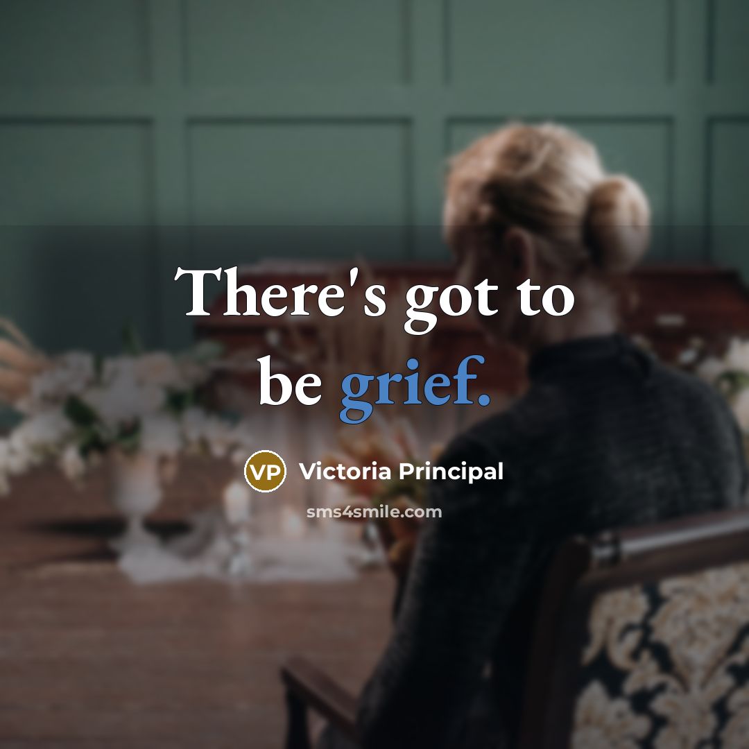 “There's got to be grief.…” quote by Victoria Principal