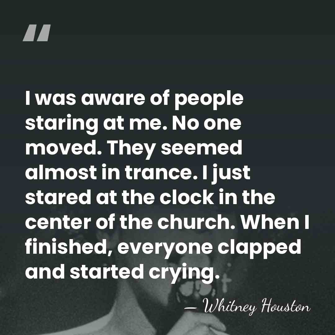 I was aware of people staring at me. No one moved. They&hellip; - Whitney Houston