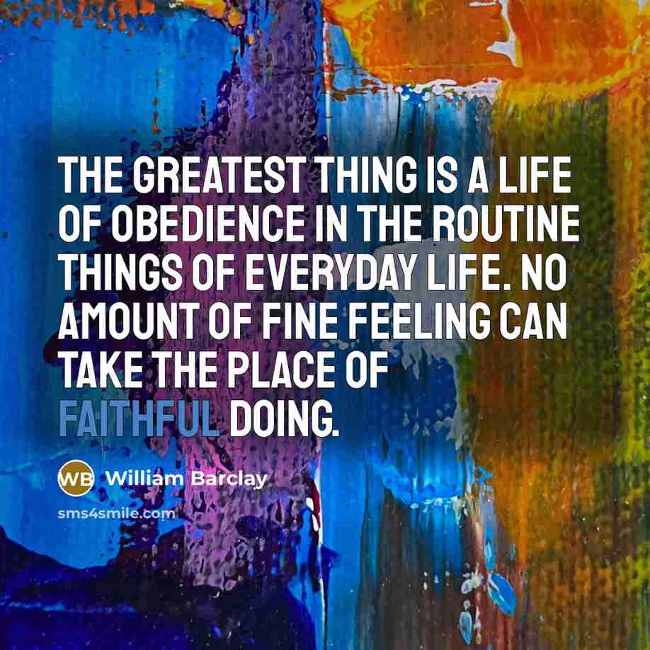“The greatest thing is a life of obedience in the…” quote by William Barclay