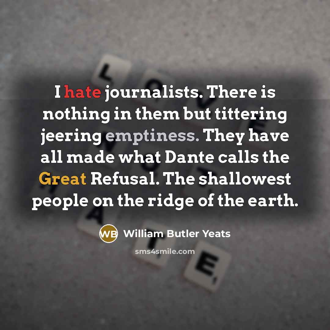“I hate journalists. There is nothing in them but tittering…” quote by William Butler Yeats