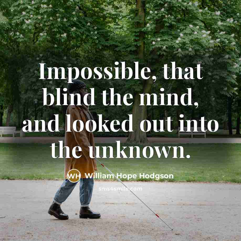 “Impossible, that blind the mind, and looked out into the…” quote by William Hope Hodgson