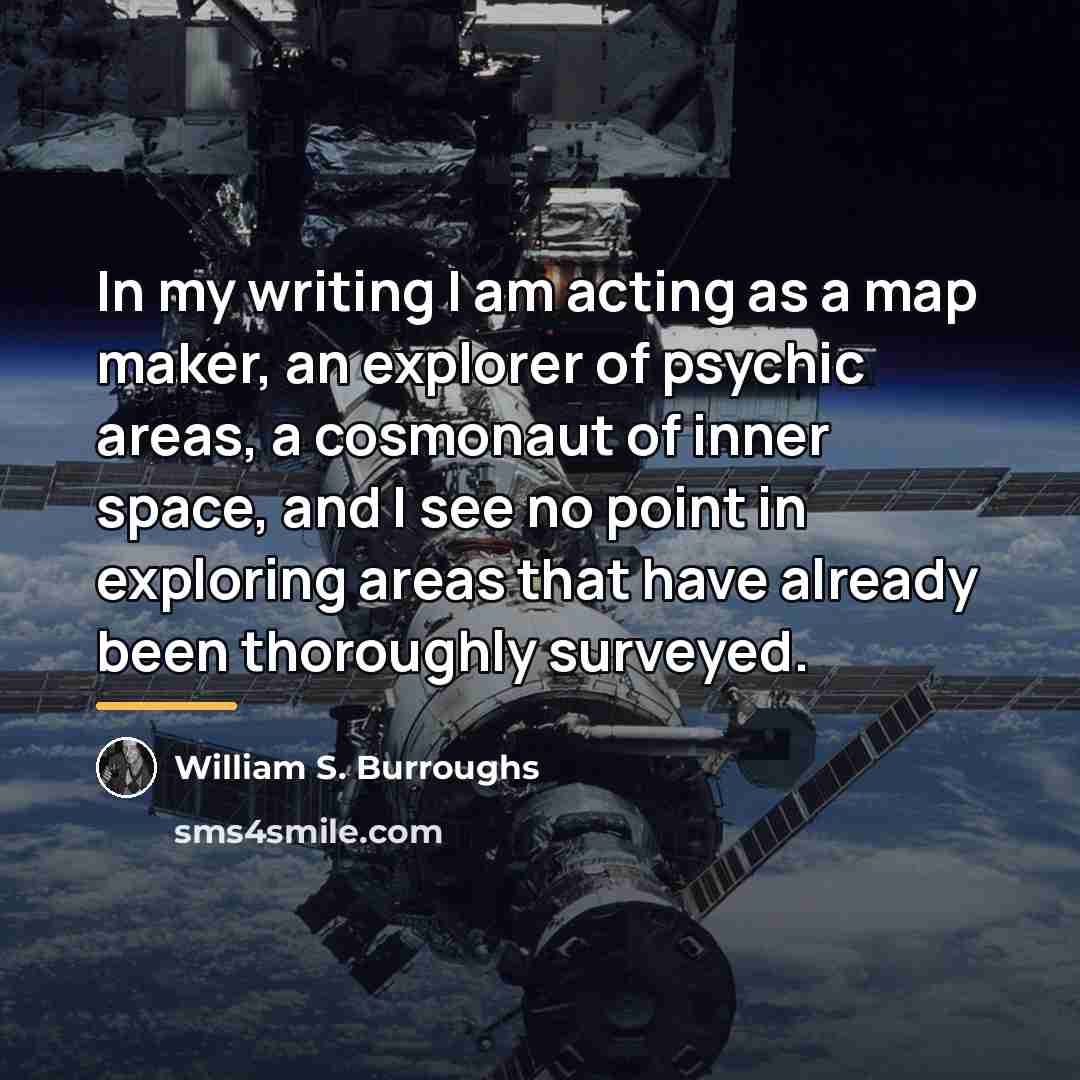 “In my writing I am acting as a map maker,…” quote by William S. Burroughs