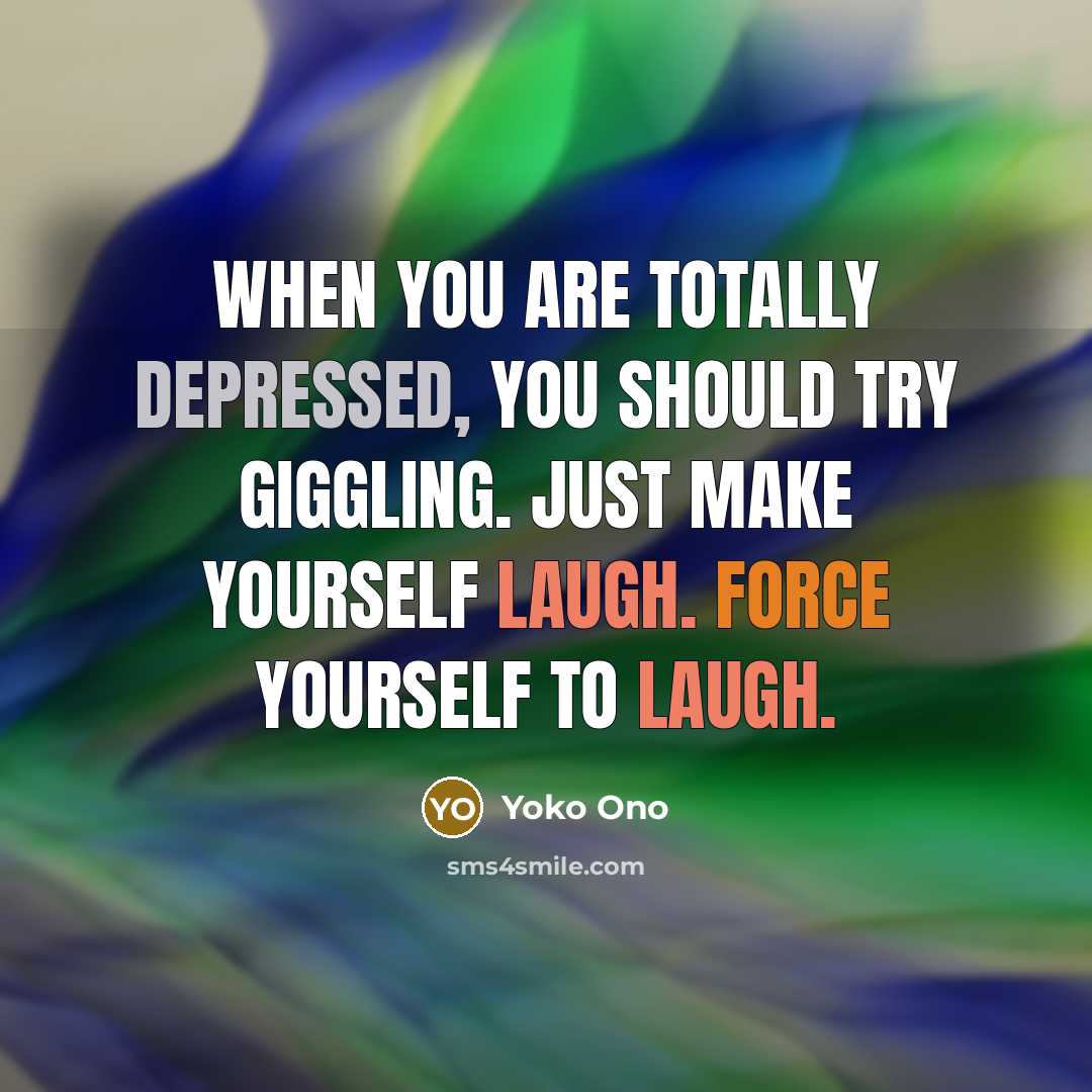“When you are totally depressed, you should try giggling. Just…” quote by Yoko Ono