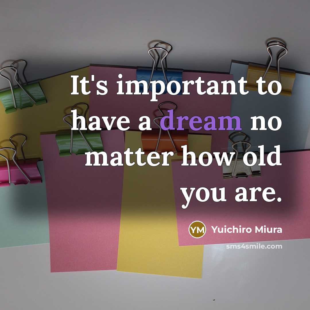 “It's important to have a dream no matter how old…” quote by Yuichiro Miura