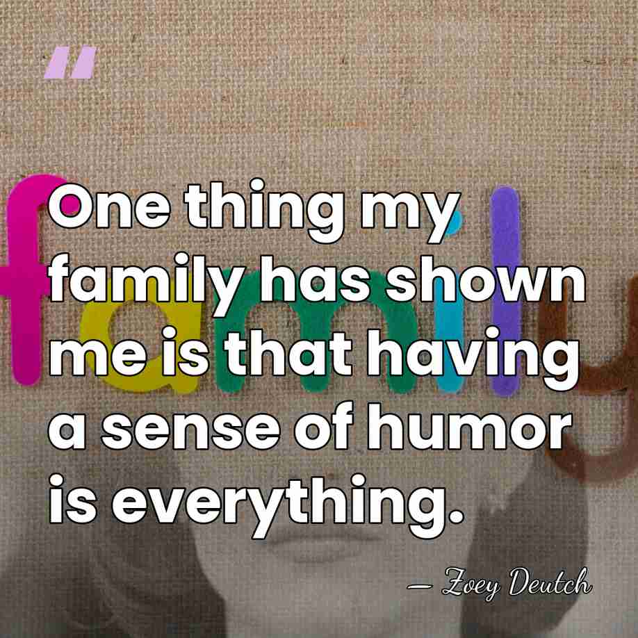 One thing my family has shown me is that having a sense&hellip; - Zoey Deutch