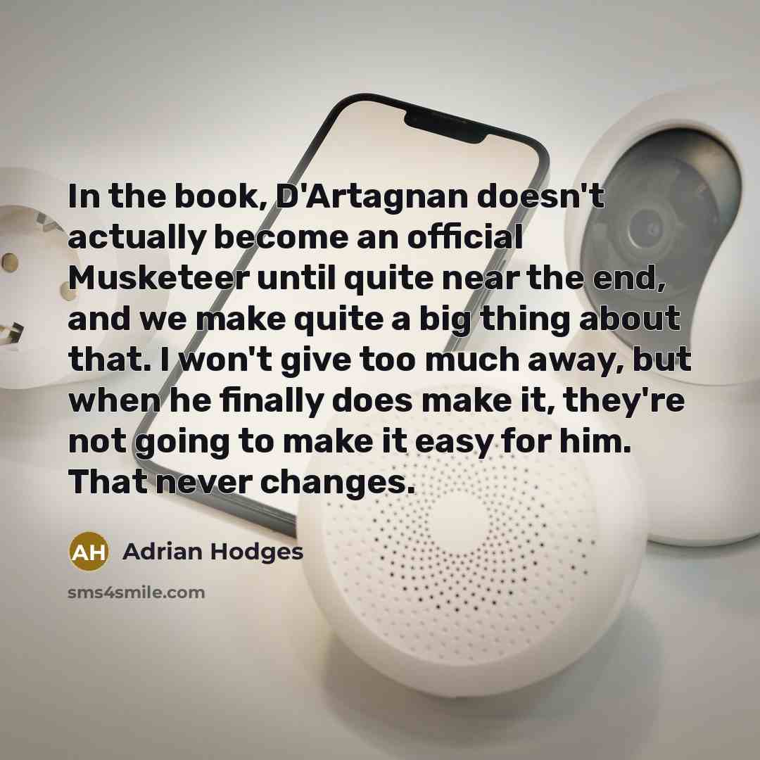 “In the book, D'Artagnan doesn't actually become an official Musketeer…” quote by Adrian Hodges