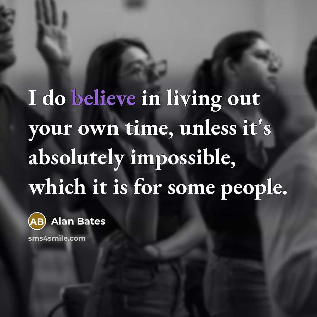“I do believe in living out your own time, unless…” quote by Alan Bates