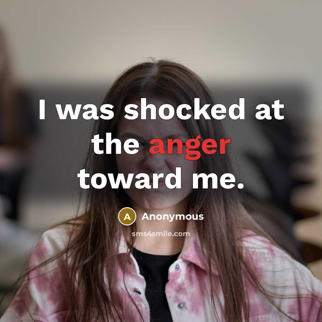 “I was shocked at the anger toward me.…” quote by Anonymous