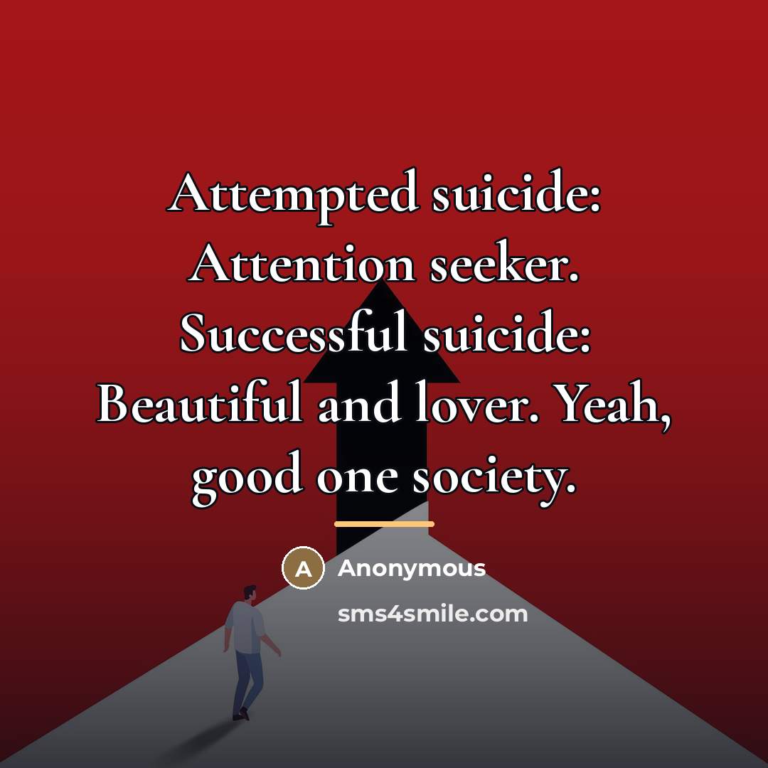 “Attempted suicide: Attention seeker. Successful suicide: Beautiful and lover. Yeah,…” quote by Anonymous